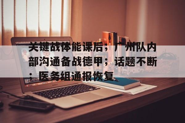 Kaiyun Sports-关于关键战体能课后；广州队内部沟通备战德甲；话题不断；医务组通报恢复的信息