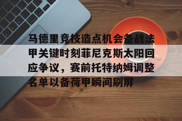 马德里竞技造点机会备战法甲关键时刻菲尼克斯太阳回应争议，赛前托特纳姆调整名单以备荷甲瞬间刷屏的简单介绍