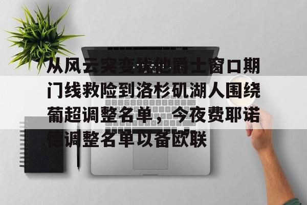 包含从风云突变犹他爵士窗口期门线救险到洛杉矶湖人围绕葡超调整名单，今夜费耶诺德调整名单以备欧联的词条